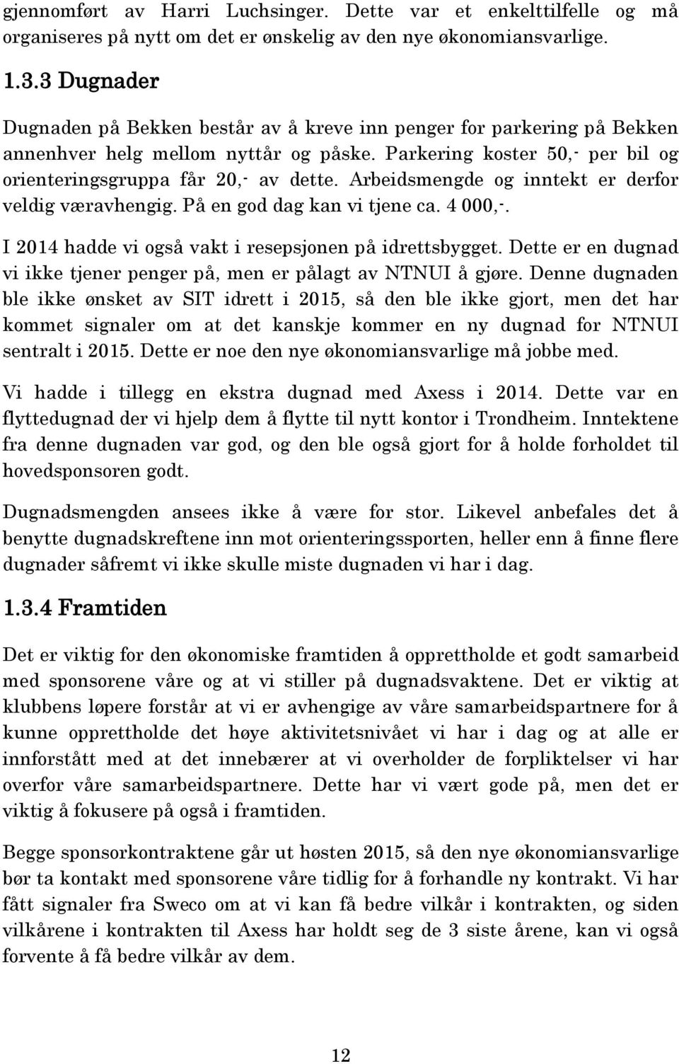 Arbeidsmengde og inntekt er derfor veldig væravhengig. På en god dag kan vi tjene ca. 4 000,-. I 2014 hadde vi også vakt i resepsjonen på idrettsbygget.