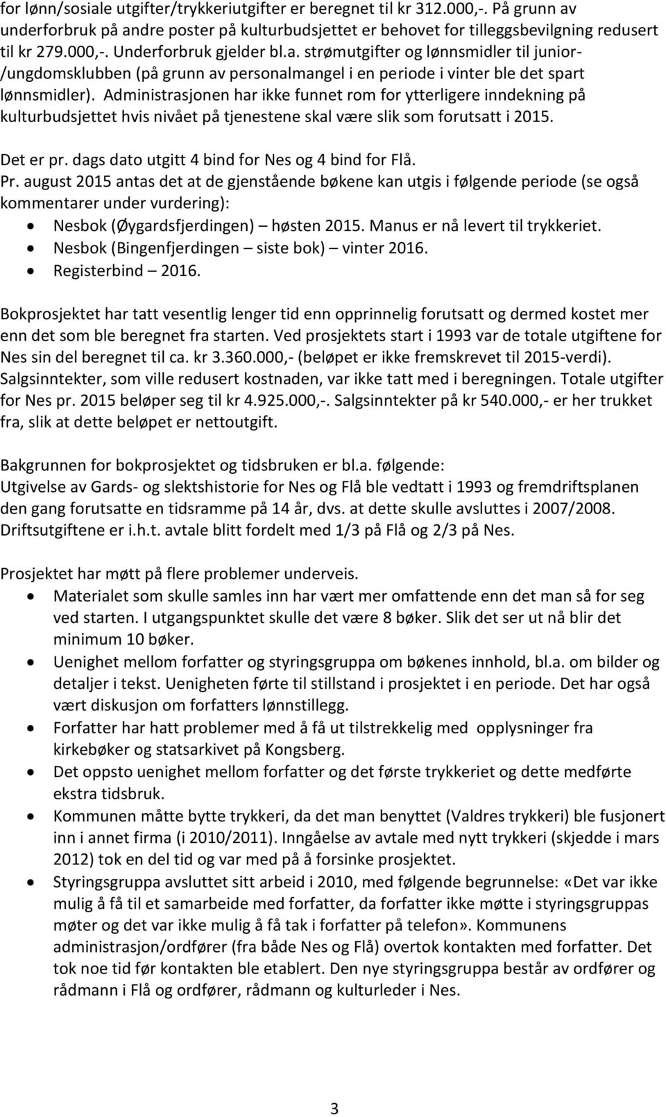 Administrasjonen har ikke funnet rom for ytterligere inndekning på kulturbudsjettet hvis nivået på tjenestene skal være slik som forutsatt i 2015. Det er pr.