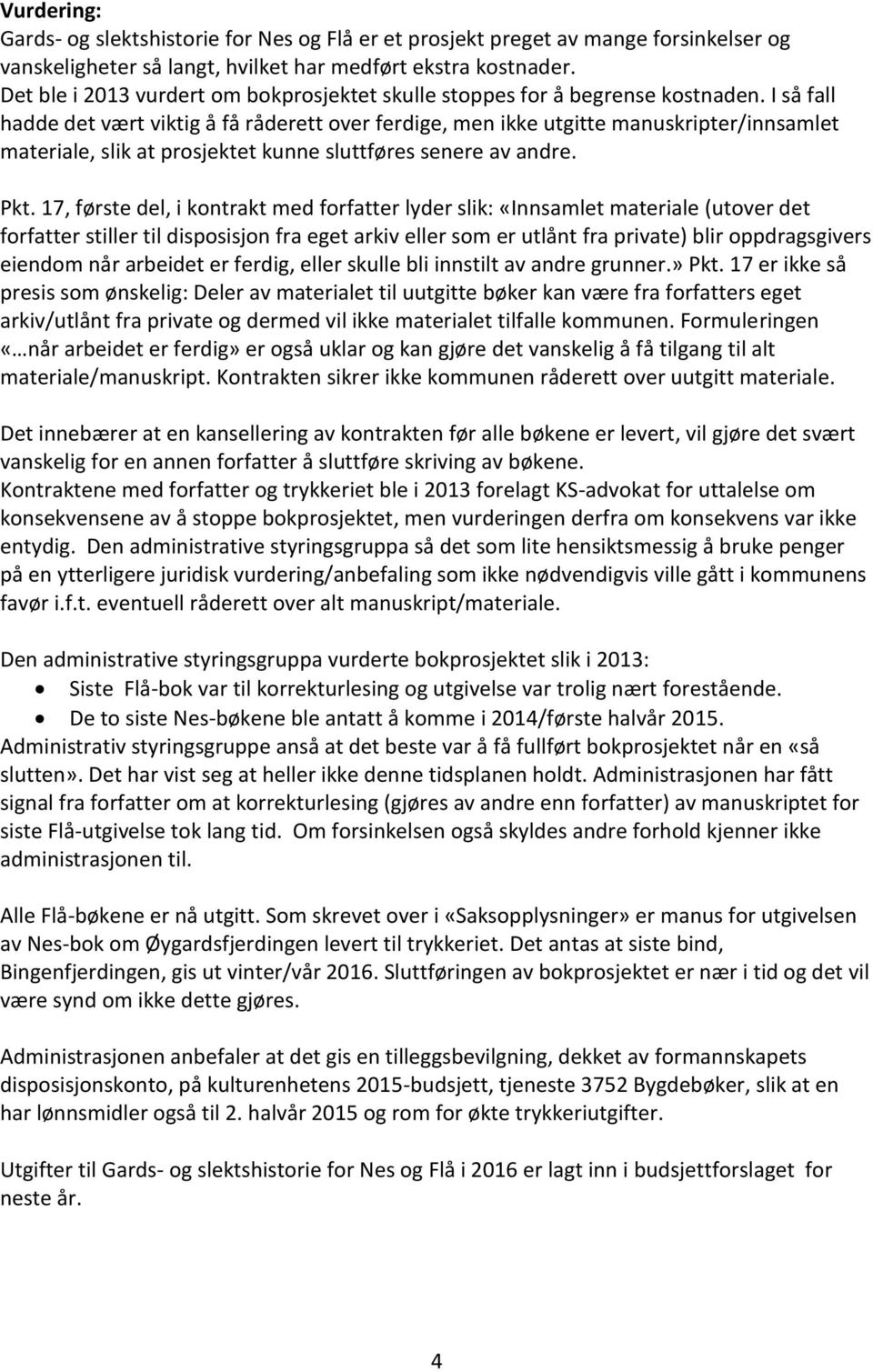 I så fall hadde det vært viktig å få råderett over ferdige, men ikke utgitte manuskripter/innsamlet materiale, slik at prosjektet kunne sluttføres senere av andre. Pkt.