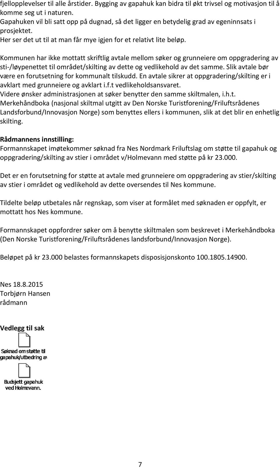 Kommunen har ikke mottatt skriftlig avtale mellom søker og grunneiere om oppgradering av sti-/løypenettet til området/skilting av dette og vedlikehold av det samme.