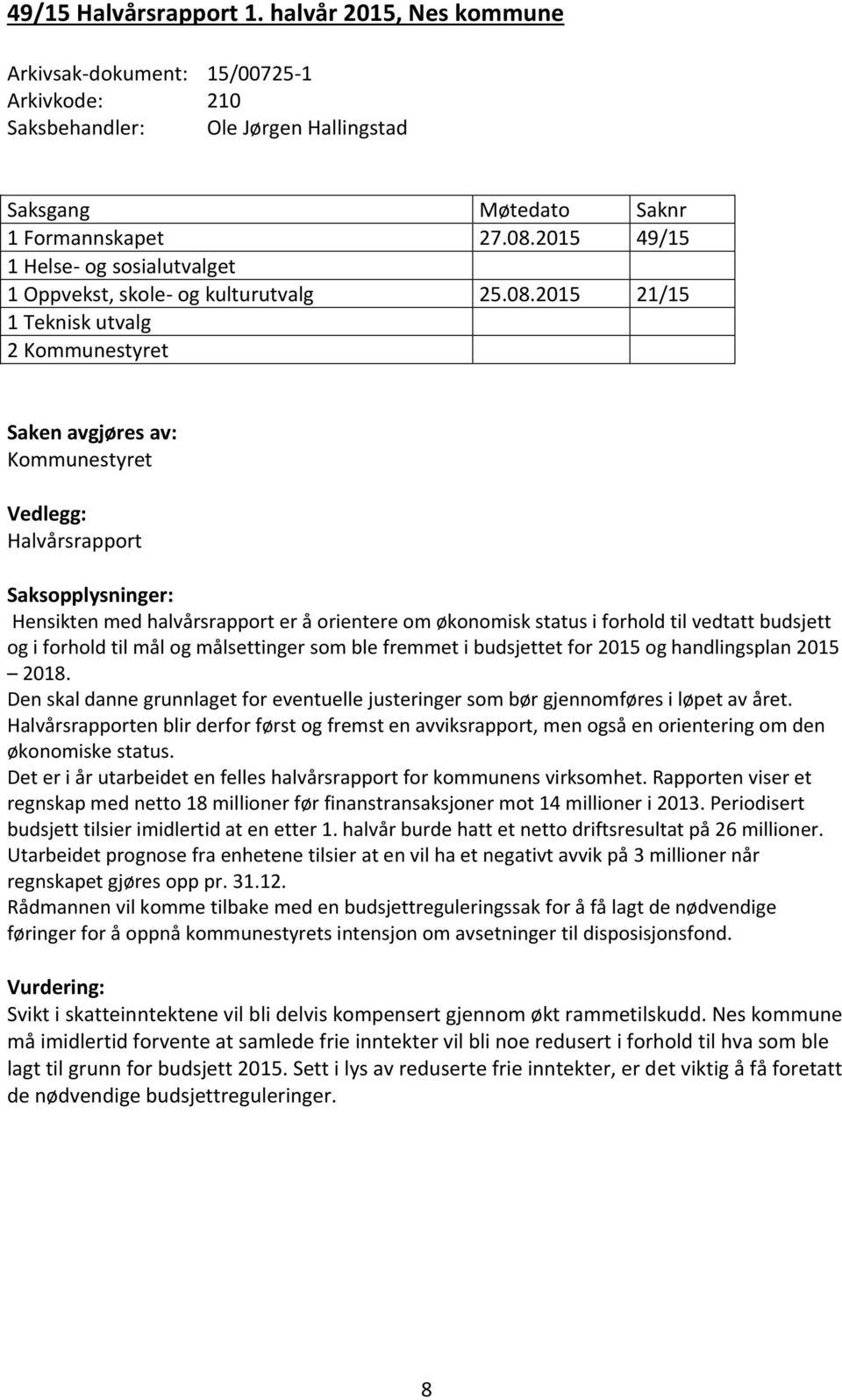 2015 21/15 1 Teknisk utvalg 2 Kommunestyret Saken avgjøres av: Kommunestyret Vedlegg: Halvårsrapport Saksopplysninger: Hensikten med halvårsrapport er å orientere om økonomisk status i forhold til