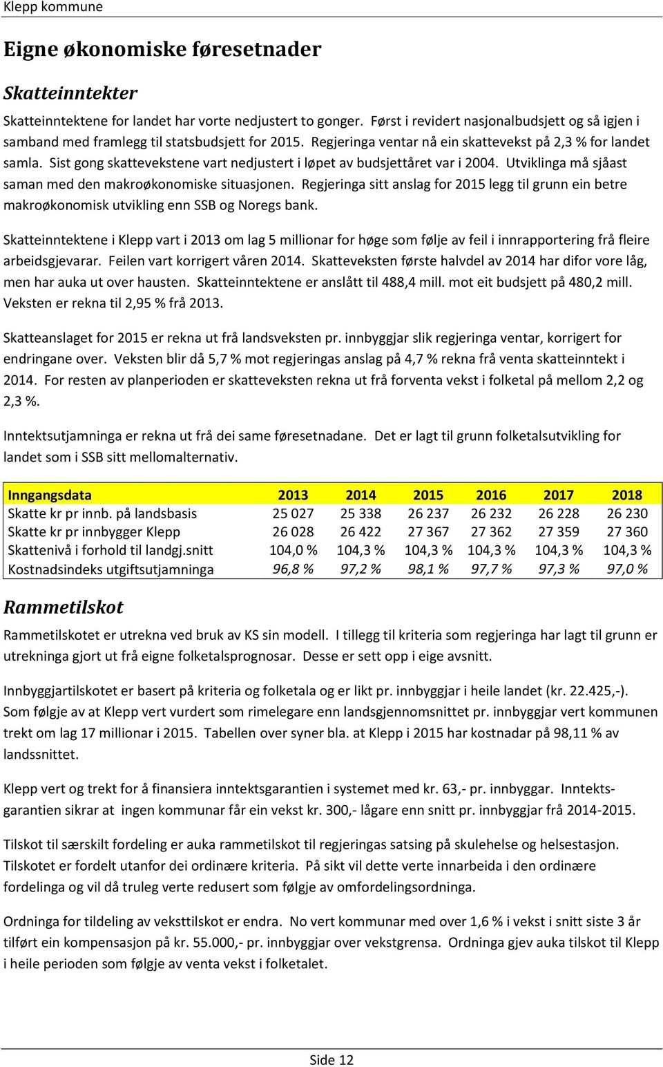 Sist gong skattevekstene vart nedjustert i løpet av budsjettåret var i 2004. Utviklinga må sjåast saman med den makroøkonomiske situasjonen.