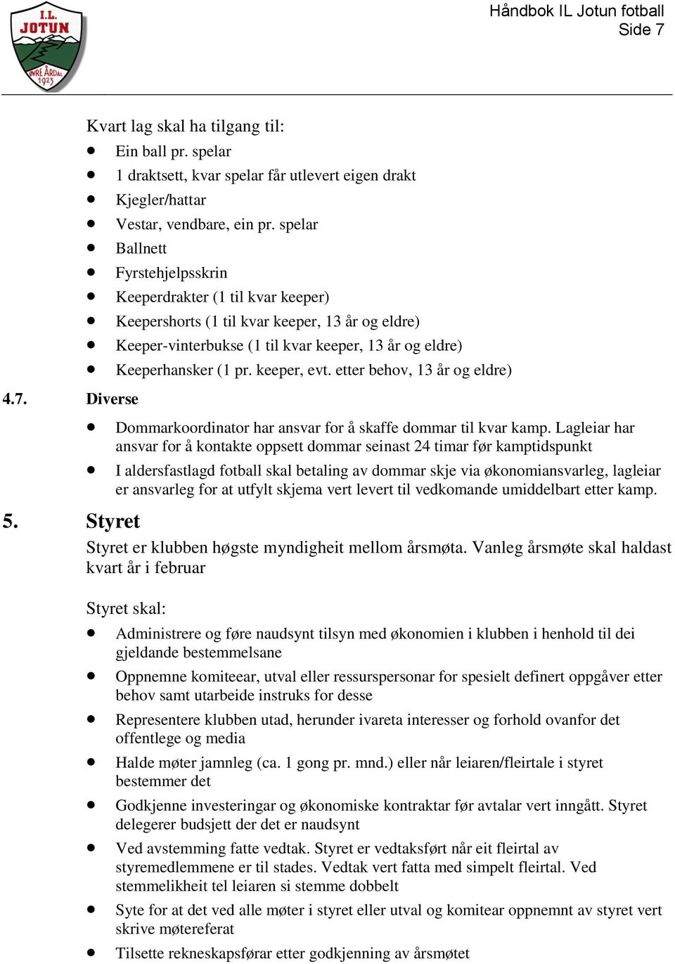 keeper, evt. etter behov, 13 år og eldre) 4.7. Diverse Dommarkoordinator har ansvar for å skaffe dommar til kvar kamp.