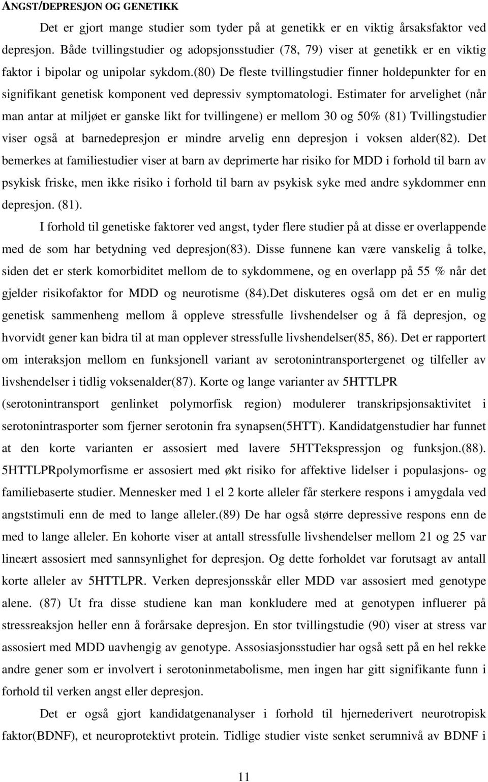 (80) De fleste tvillingstudier finner holdepunkter for en signifikant genetisk komponent ved depressiv symptomatologi.