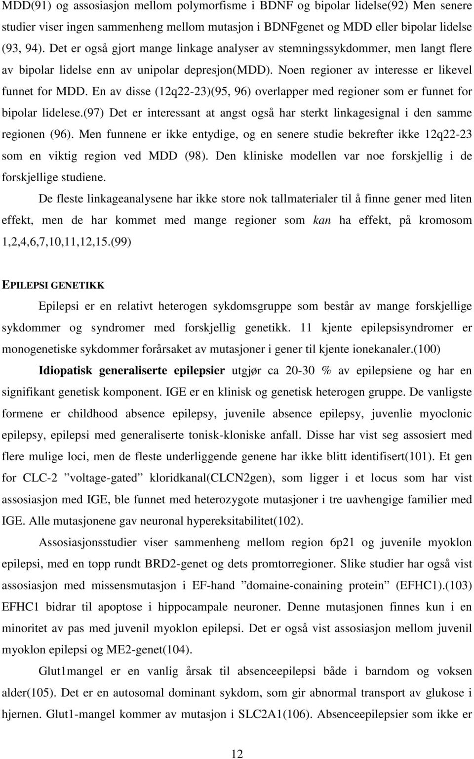 En av disse (12q22-23)(95, 96) overlapper med regioner som er funnet for bipolar lidelese.(97) Det er interessant at angst også har sterkt linkagesignal i den samme regionen (96).