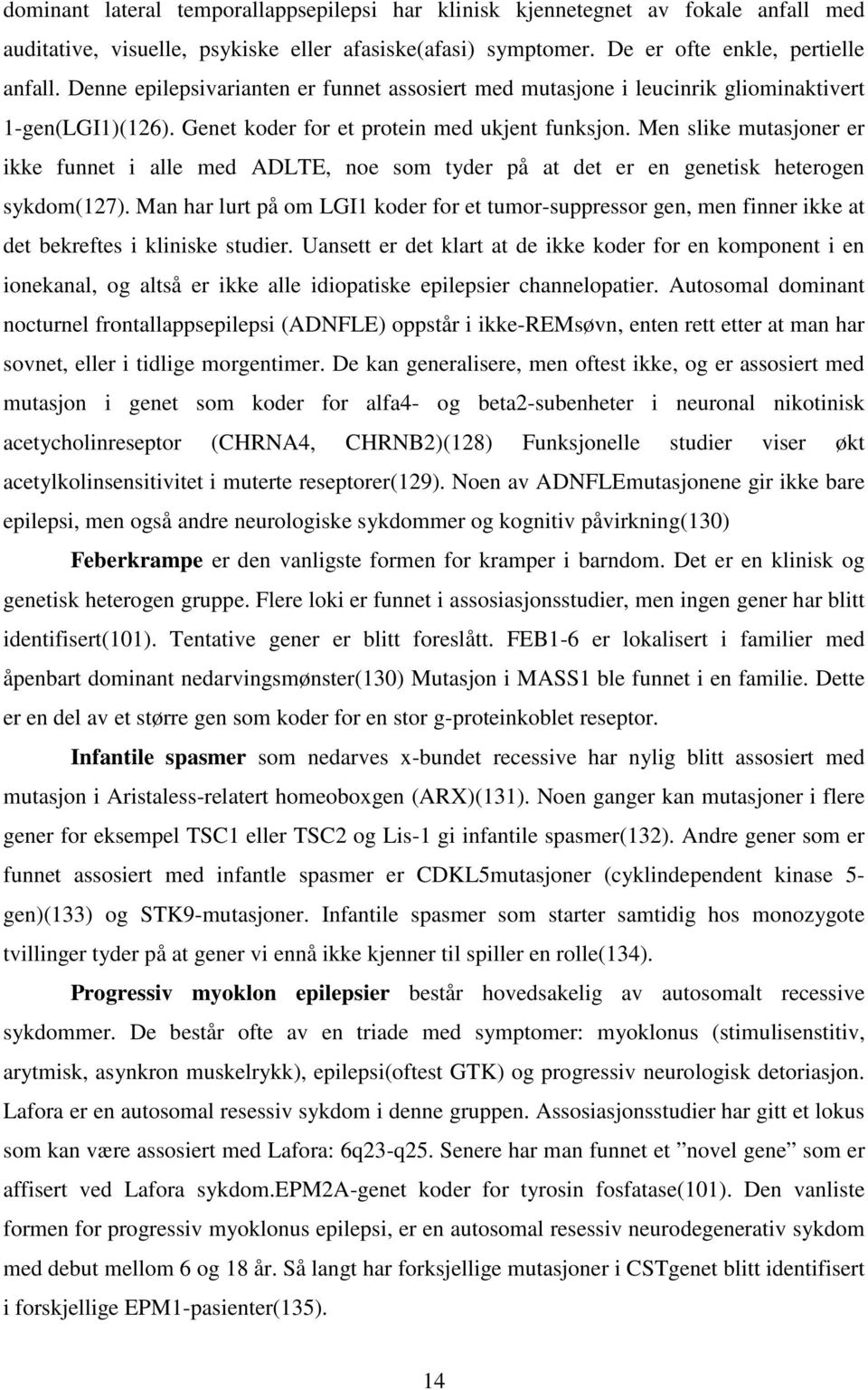 Men slike mutasjoner er ikke funnet i alle med ADLTE, noe som tyder på at det er en genetisk heterogen sykdom(127).