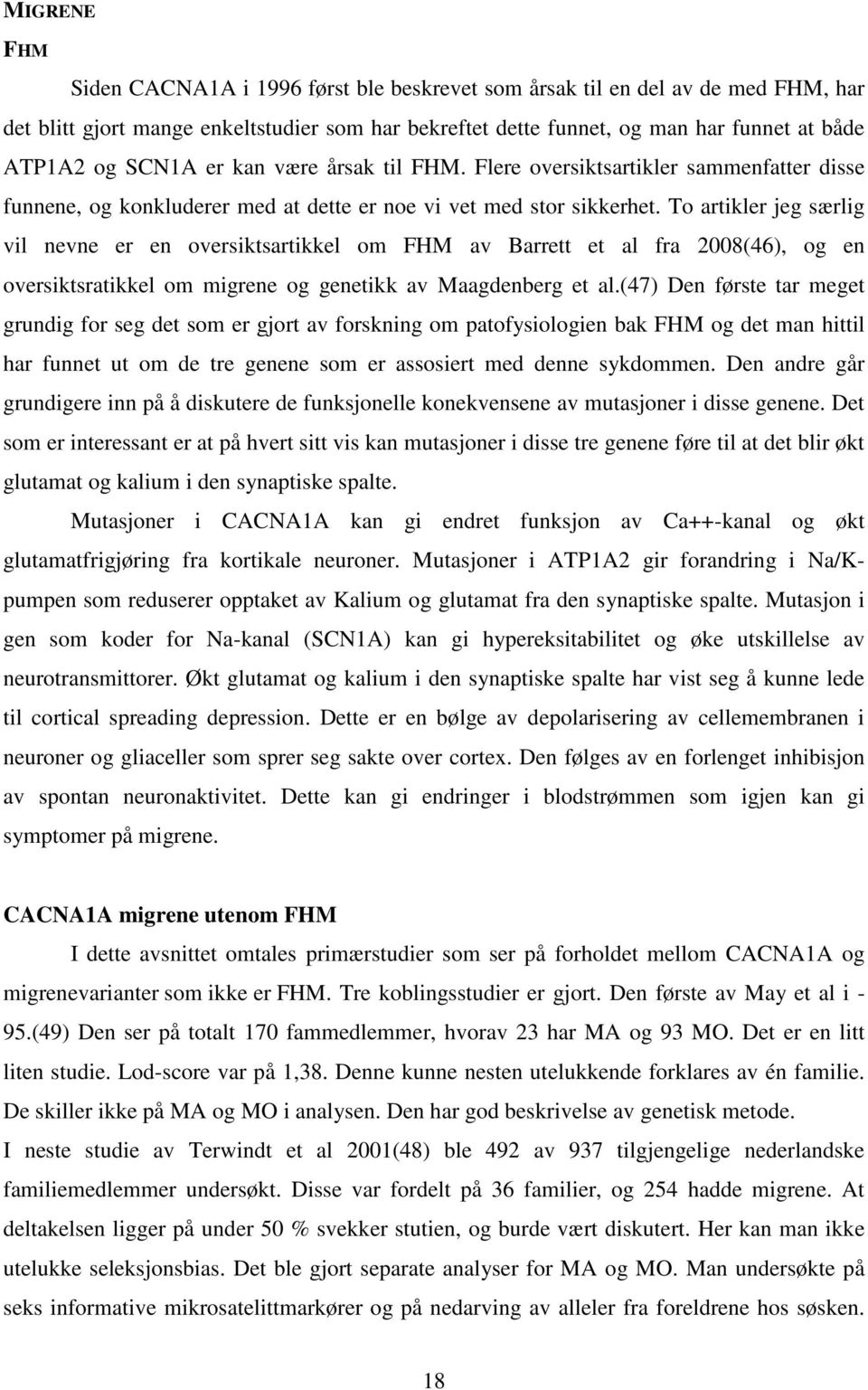 To artikler jeg særlig vil nevne er en oversiktsartikkel om FHM av Barrett et al fra 2008(46), og en oversiktsratikkel om migrene og genetikk av Maagdenberg et al.