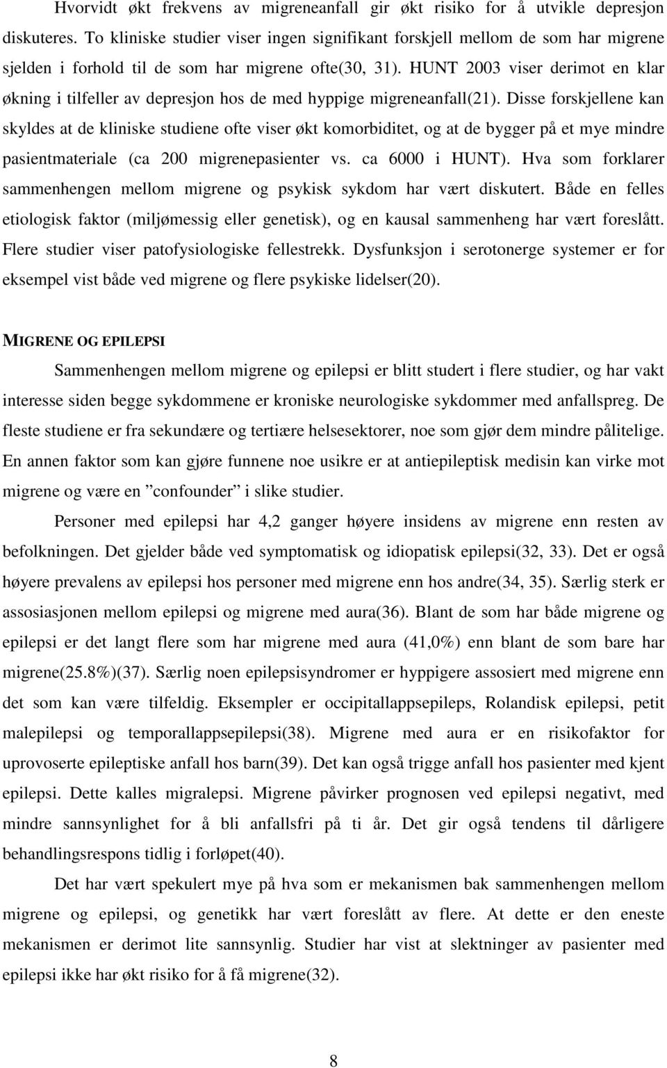 HUNT 2003 viser derimot en klar økning i tilfeller av depresjon hos de med hyppige migreneanfall(21).