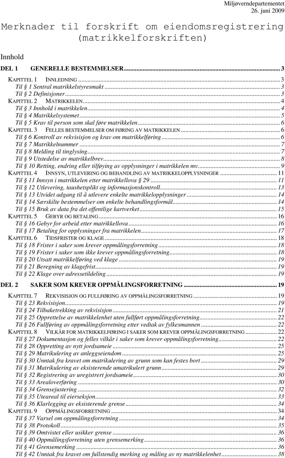 .. 5 Til 5 Krav til person som skal føre matrikkelen... 6 KAPITTEL 3 FELLES BESTEMMELSER OM FØRING AV MATRIKKELEN... 6 Til 6 Kontroll av rekvisisjon og krav om matrikkelføring.