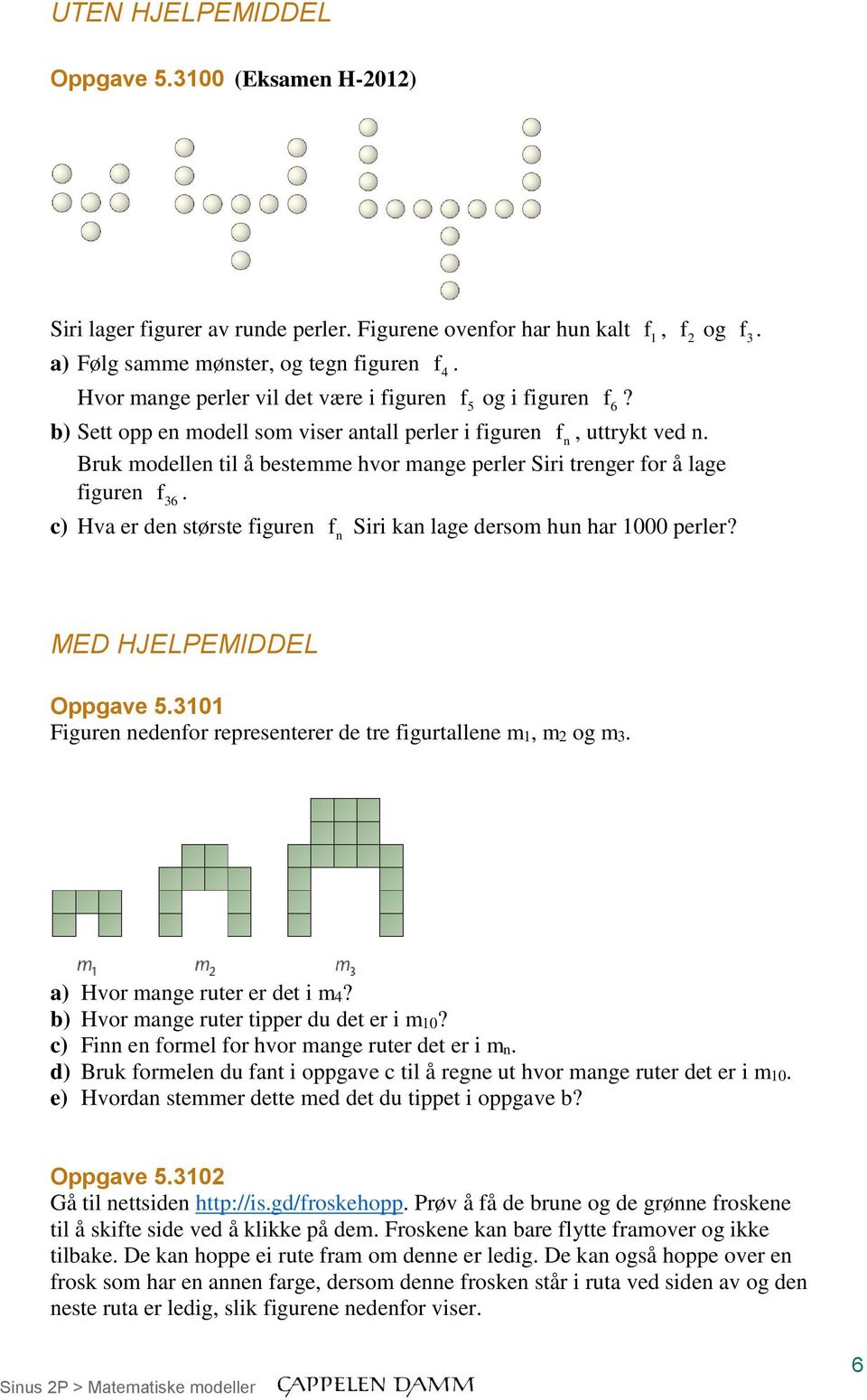 b) Sett opp en modell som viser antall perler i figuren f n, uttrykt ved n Bruk modellen til å bestemme hvor mange perler Siri trenger for å lage figuren f 36 c) Hva er den største figuren f n Siri