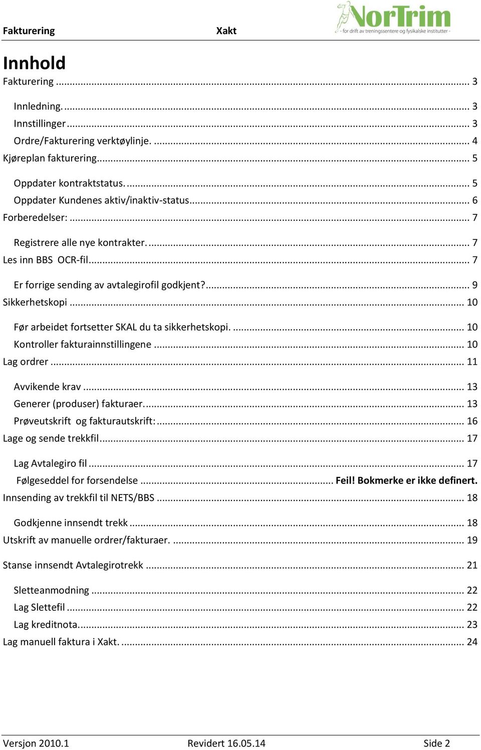 .. 10 Før arbeidet fortsetter SKAL du ta sikkerhetskopi.... 10 Kontroller fakturainnstillingene... 10 Lag ordrer... 11 Avvikende krav... 13 Generer (produser) fakturaer.