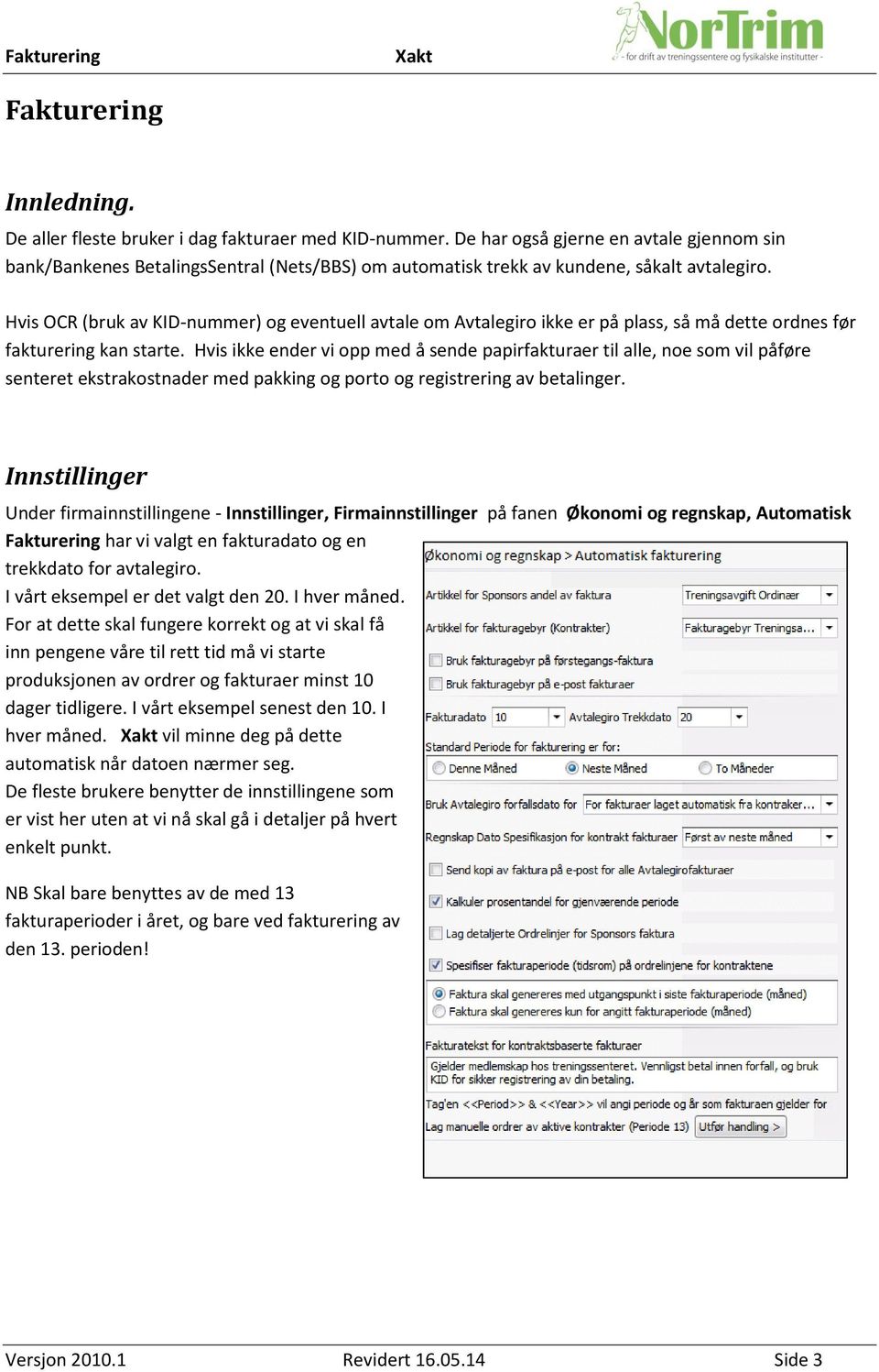 Hvis OCR (bruk av KID-nummer) og eventuell avtale om Avtalegiro ikke er på plass, så må dette ordnes før fakturering kan starte.