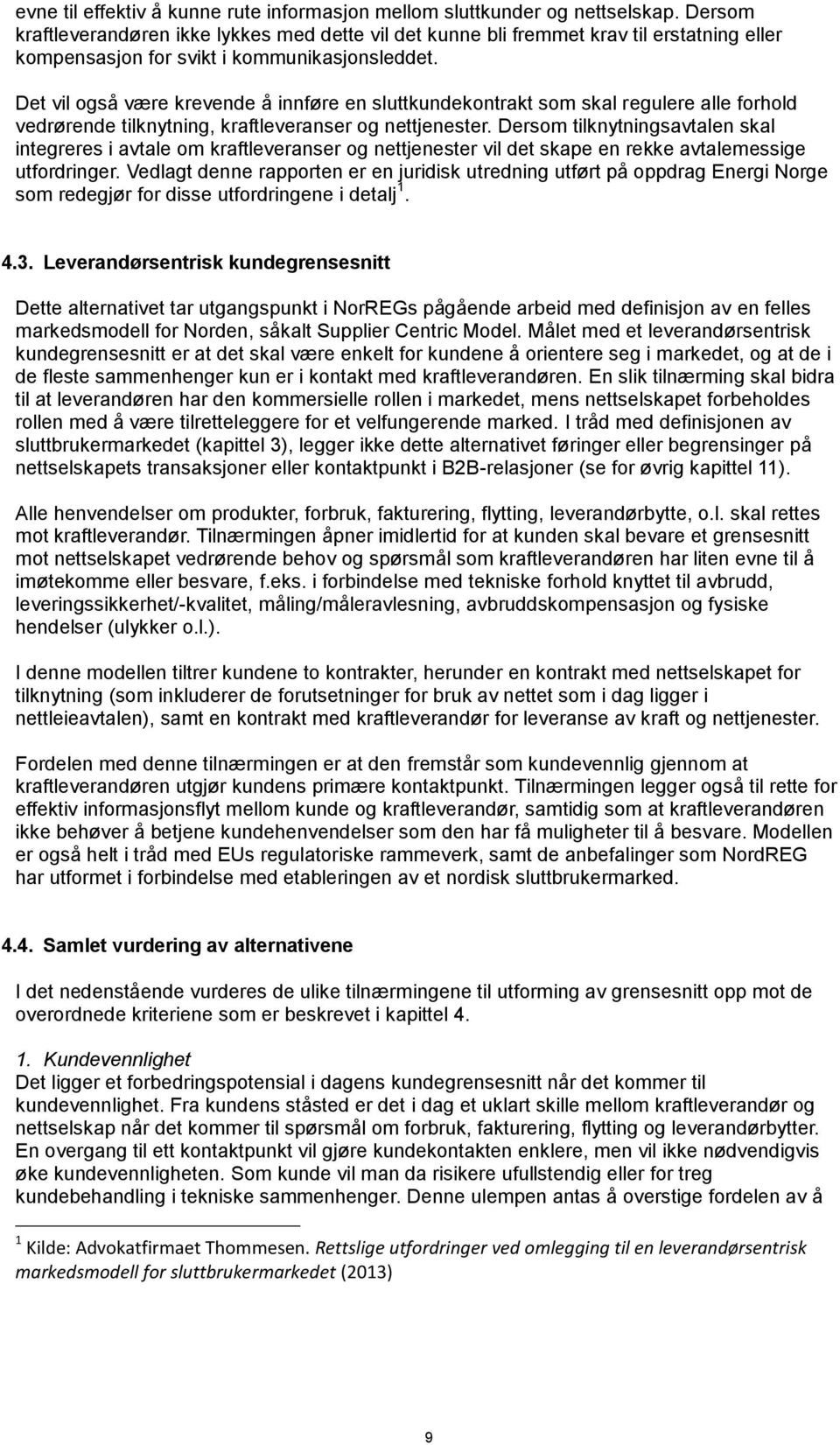 Det vil også være krevende å innføre en sluttkundekontrakt som skal regulere alle forhold vedrørende tilknytning, kraftleveranser og nettjenester.