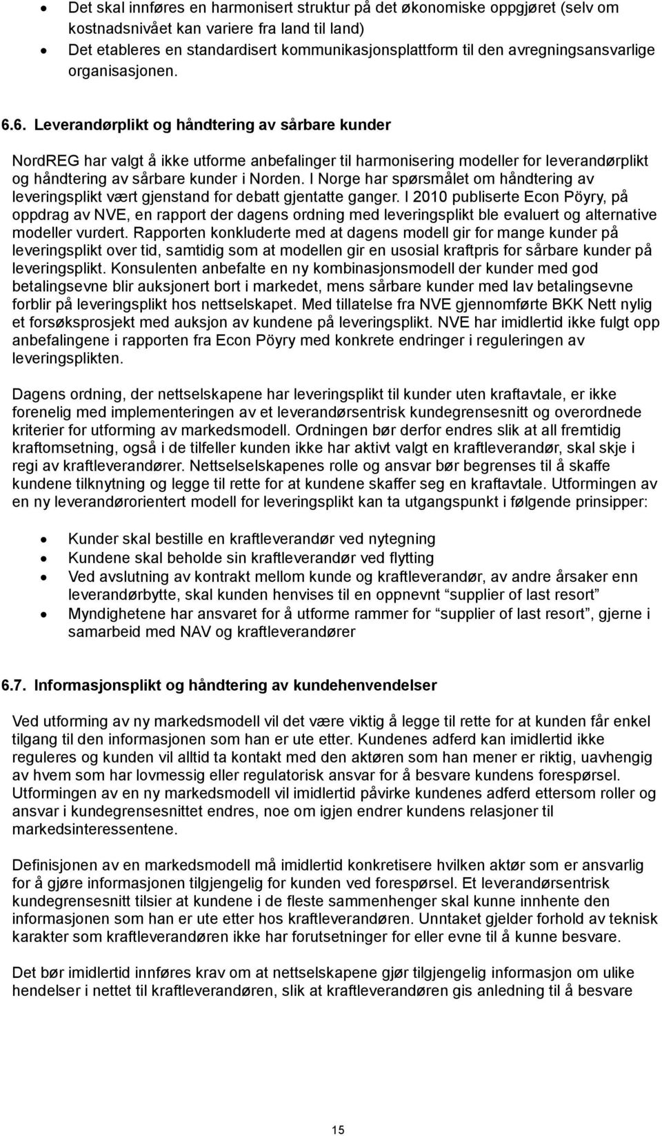 6. Leverandørplikt og håndtering av sårbare kunder NordREG har valgt å ikke utforme anbefalinger til harmonisering modeller for leverandørplikt og håndtering av sårbare kunder i Norden.