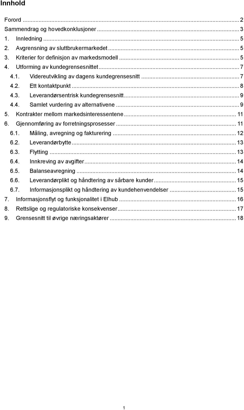 .. 9 5. Kontrakter mellom markedsinteressentene... 11 6. Gjennomføring av forretningsprosesser... 11 6.1. Måling, avregning og fakturering... 12 6.2. Leverandørbytte... 13 6.3. Flytting... 13 6.4.