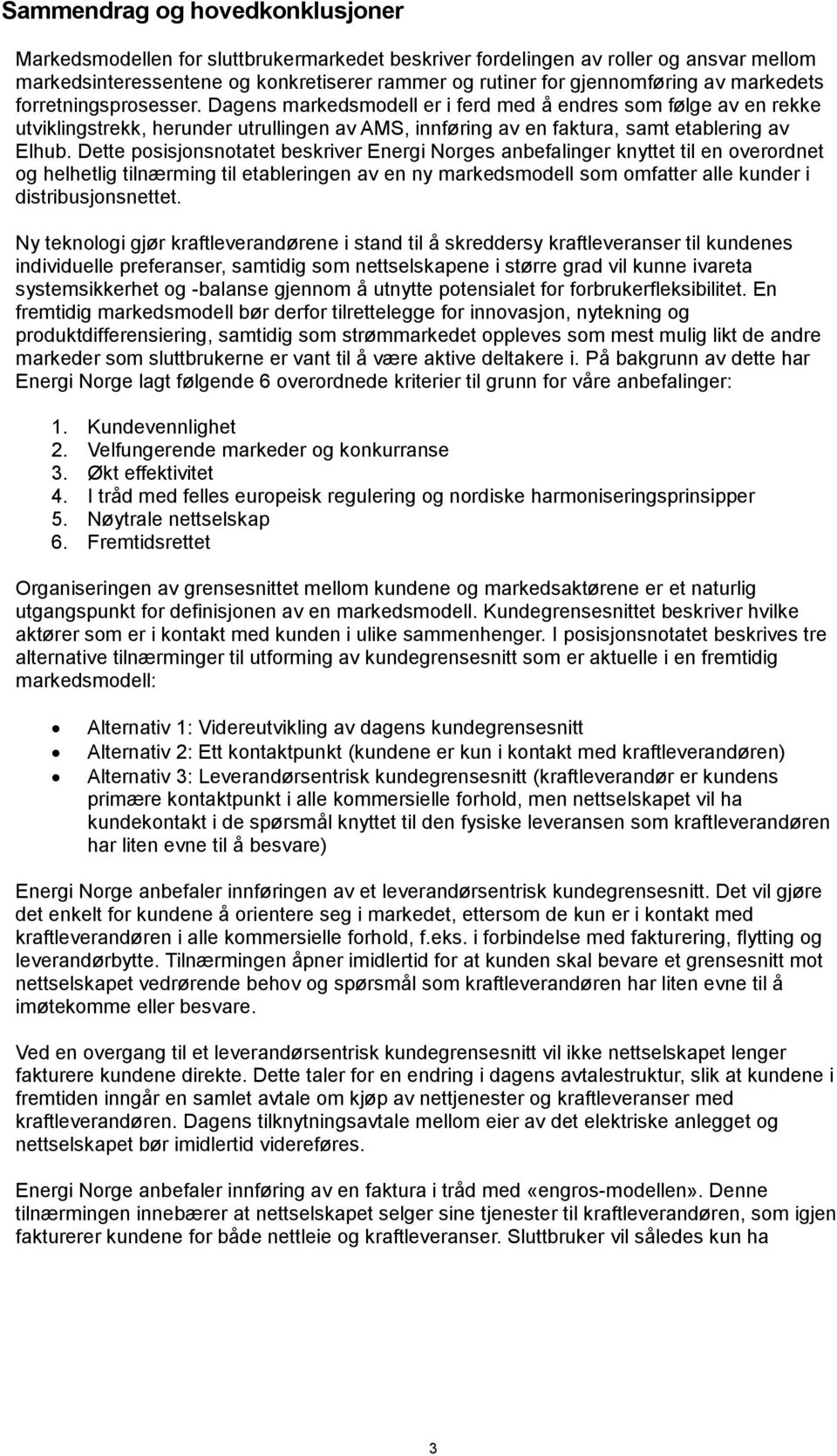 Dette posisjonsnotatet beskriver Energi Norges anbefalinger knyttet til en overordnet og helhetlig tilnærming til etableringen av en ny markedsmodell som omfatter alle kunder i distribusjonsnettet.