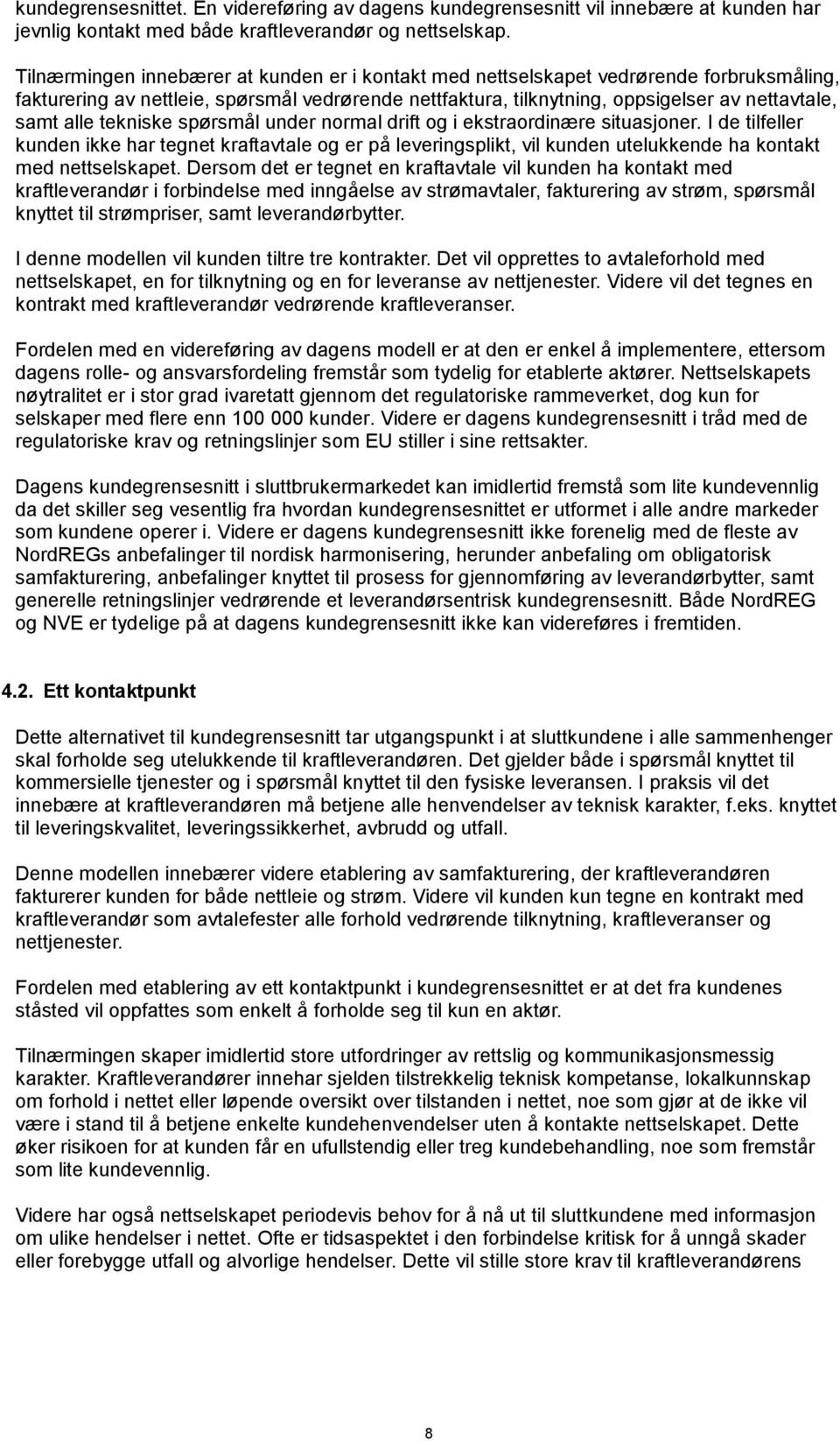 tekniske spørsmål under normal drift og i ekstraordinære situasjoner. I de tilfeller kunden ikke har tegnet kraftavtale og er på leveringsplikt, vil kunden utelukkende ha kontakt med nettselskapet.