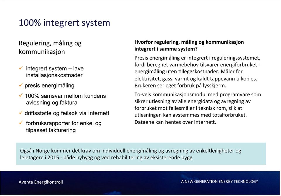 Presis energimåling er integrert i reguleringssystemet, fordi beregnet varmebehov 9lsvarer energiforbruket - energimåling uten 9lleggskostnader.