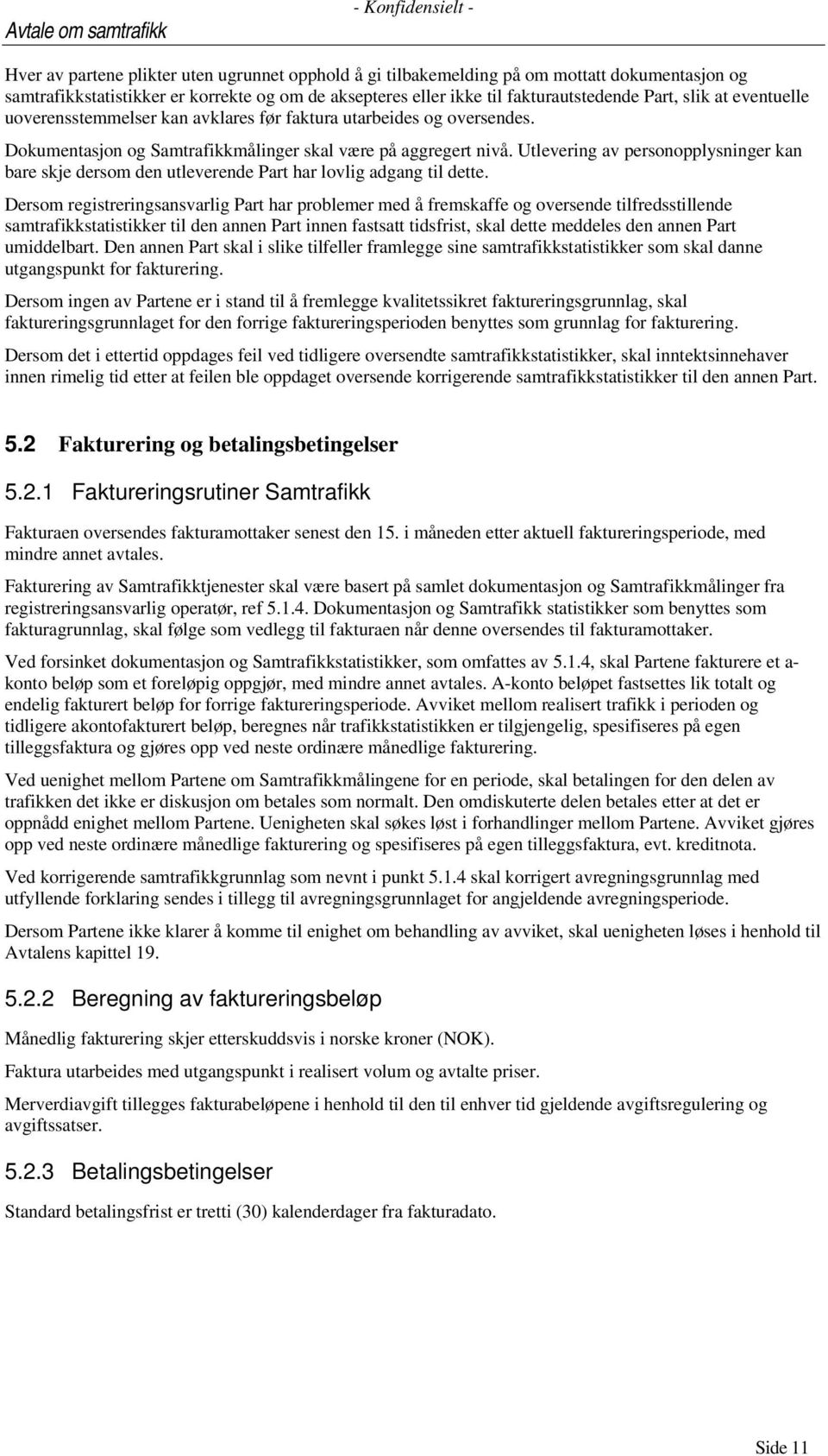 Utlevering av personopplysninger kan bare skje dersom den utleverende Part har lovlig adgang til dette.