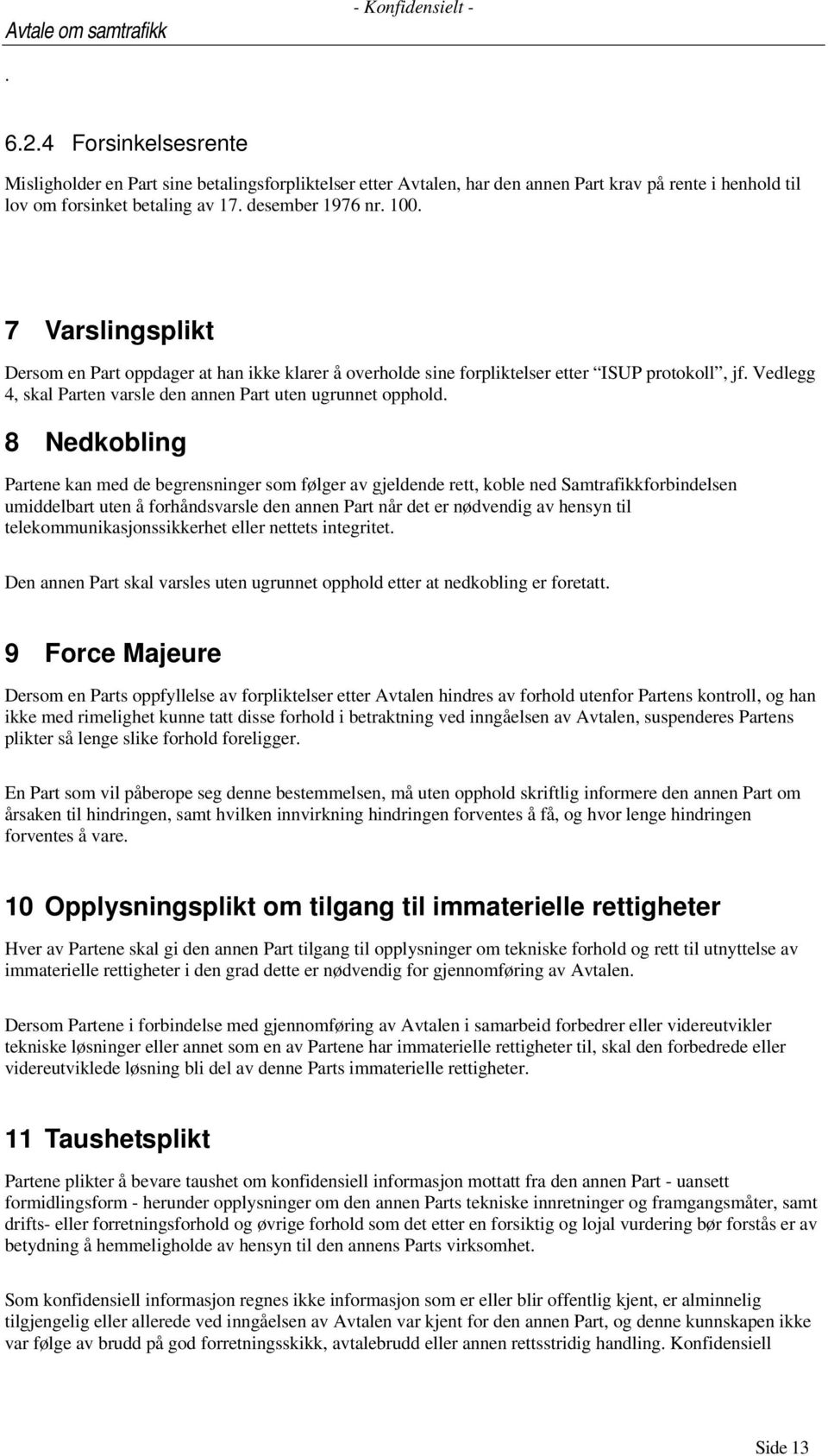 7 Varslingsplikt Dersom en Part oppdager at han ikke klarer å overholde sine forpliktelser etter ISUP protokoll, jf. Vedlegg 4, skal Parten varsle den annen Part uten ugrunnet opphold.