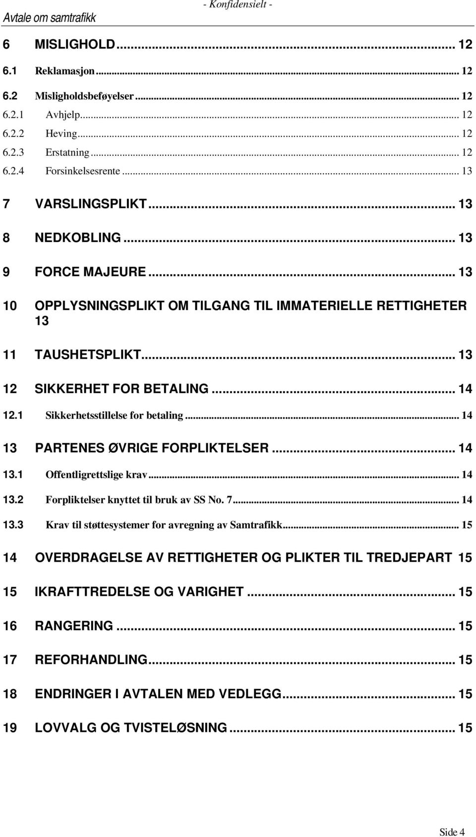 1 Sikkerhetsstillelse for betaling... 14 13 PARTENES ØVRIGE FORPLIKTELSER... 14 13.1 Offentligrettslige krav... 14 13.2 Forpliktelser knyttet til bruk av SS No. 7... 14 13.3 Krav til støttesystemer for avregning av Samtrafikk.