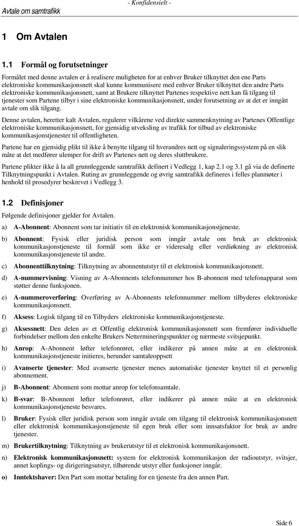 tilknyttet den andre Parts elektroniske kommunikasjonsnett, samt at Brukere tilknyttet Partenes respektive nett kan få tilgang til tjenester som Partene tilbyr i sine elektroniske kommunikasjonsnett,