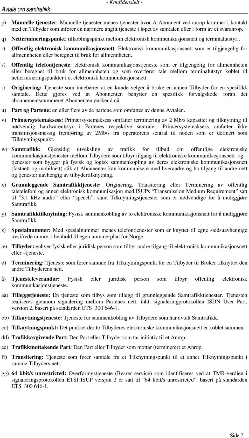 . r) Offentlig elektronisk kommunikasjonsnett: Elektronisk kommunikasjonsnett som er tilgjengelig for allmennheten eller beregnet til bruk for allmennheten.