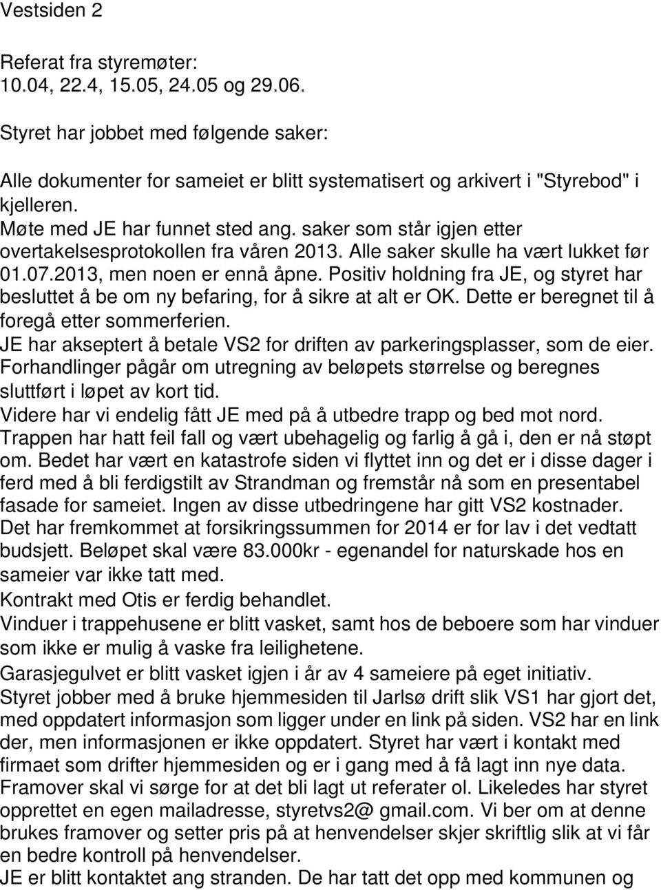 Positiv holdning fra JE, og styret har besluttet å be om ny befaring, for å sikre at alt er OK. Dette er beregnet til å foregå etter sommerferien.