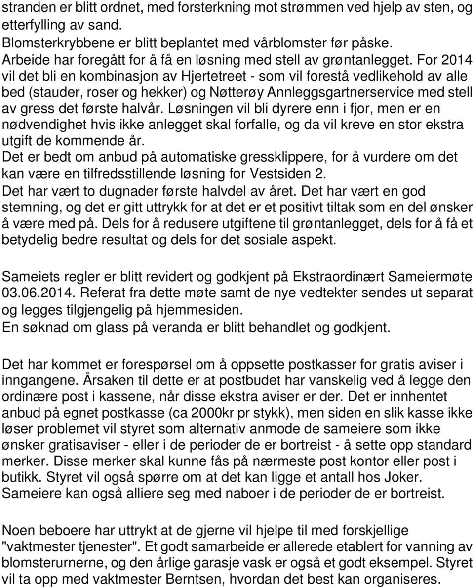 For 2014 vil det bli en kombinasjon av Hjertetreet - som vil forestå vedlikehold av alle bed (stauder, roser og hekker) og Nøtterøy Annleggsgartnerservice med stell av gress det første halvår.