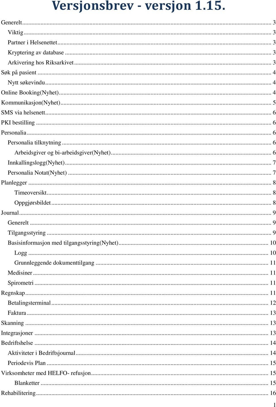 .. 6 Innkallingslogg(Nyhet)... 7 Personalia Notat(Nyhet)... 7 Planlegger... 8 Timeoversikt... 8 Oppgjørsbildet... 8 Journal... 9 Generelt... 9 Tilgangsstyring.