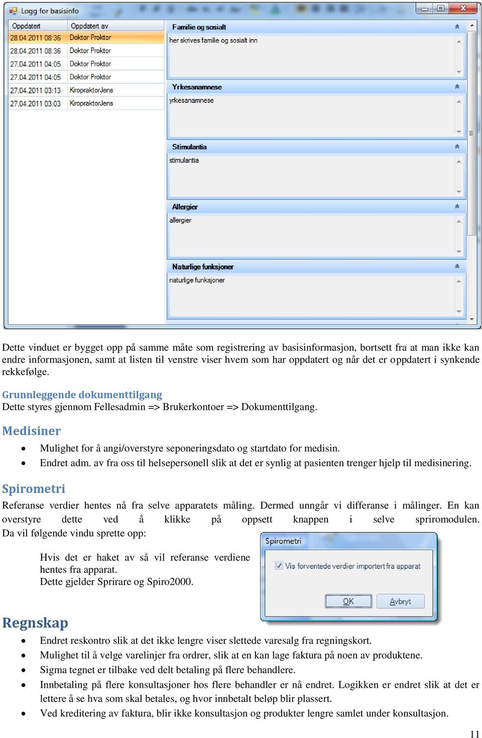 Medisiner Mulighet for å angi/overstyre seponeringsdato og startdato for medisin. Endret adm. av fra oss til helsepersonell slik at det er synlig at pasienten trenger hjelp til medisinering.