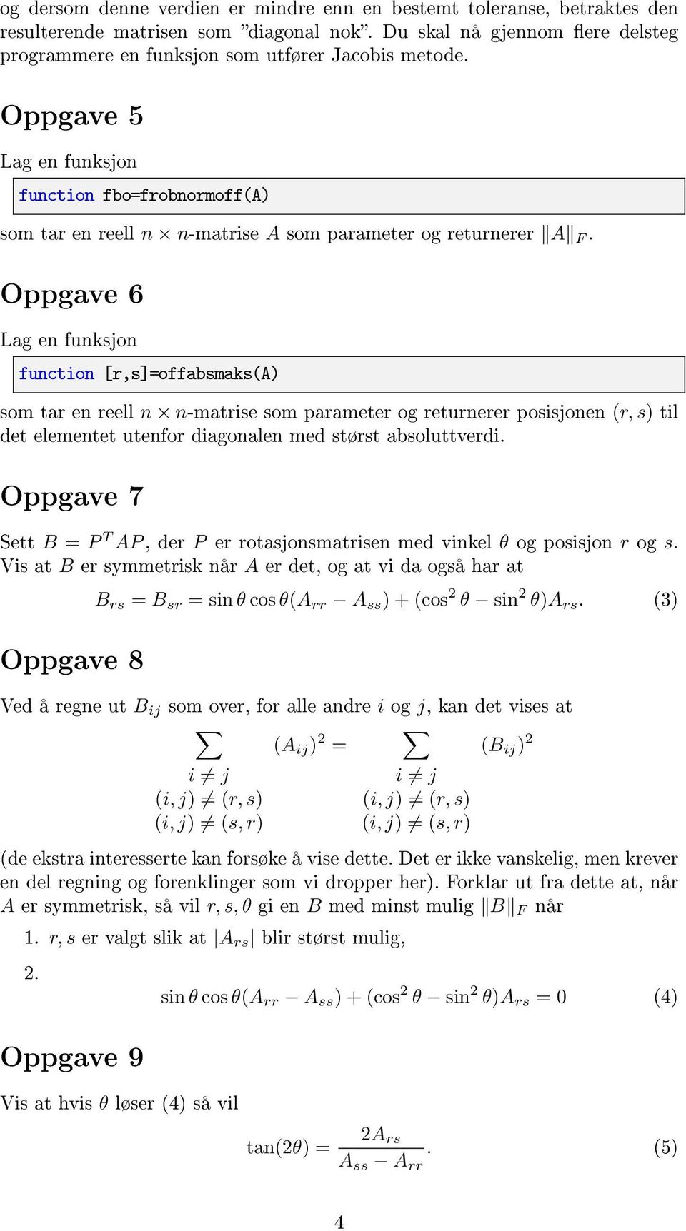 posisjonen (r, s) til det elementet utenfor diagonalen med størst absoluttverdi Oppgave 7 Sett B = P T AP, der P er rotasjonsmatrisen med vinkel θ og posisjon r og s Vis at B er symmetrisk når A er