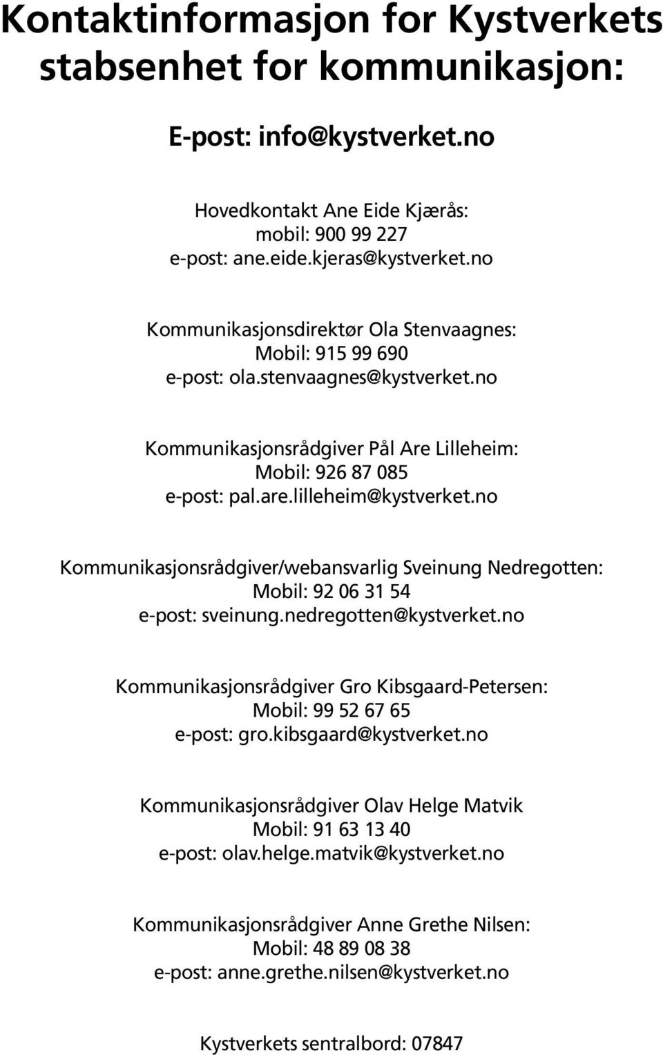 no Kommunikasjonsrådgiver/webansvarlig Sveinung Nedregotten: Mobil: 92 06 31 54 e-post: sveinung.nedregotten@kystverket.