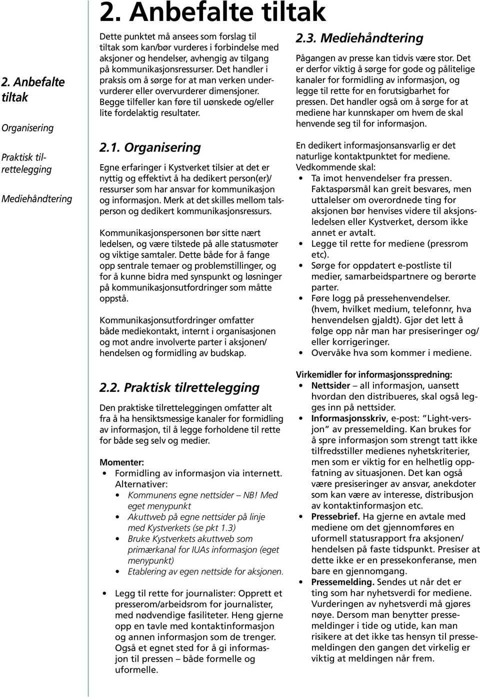 Det handler i praksis om å sørge for at man verken undervurderer eller overvurderer dimensjoner. Begge tilfeller kan føre til uønskede og/eller lite fordelaktig resultater. 2.3.