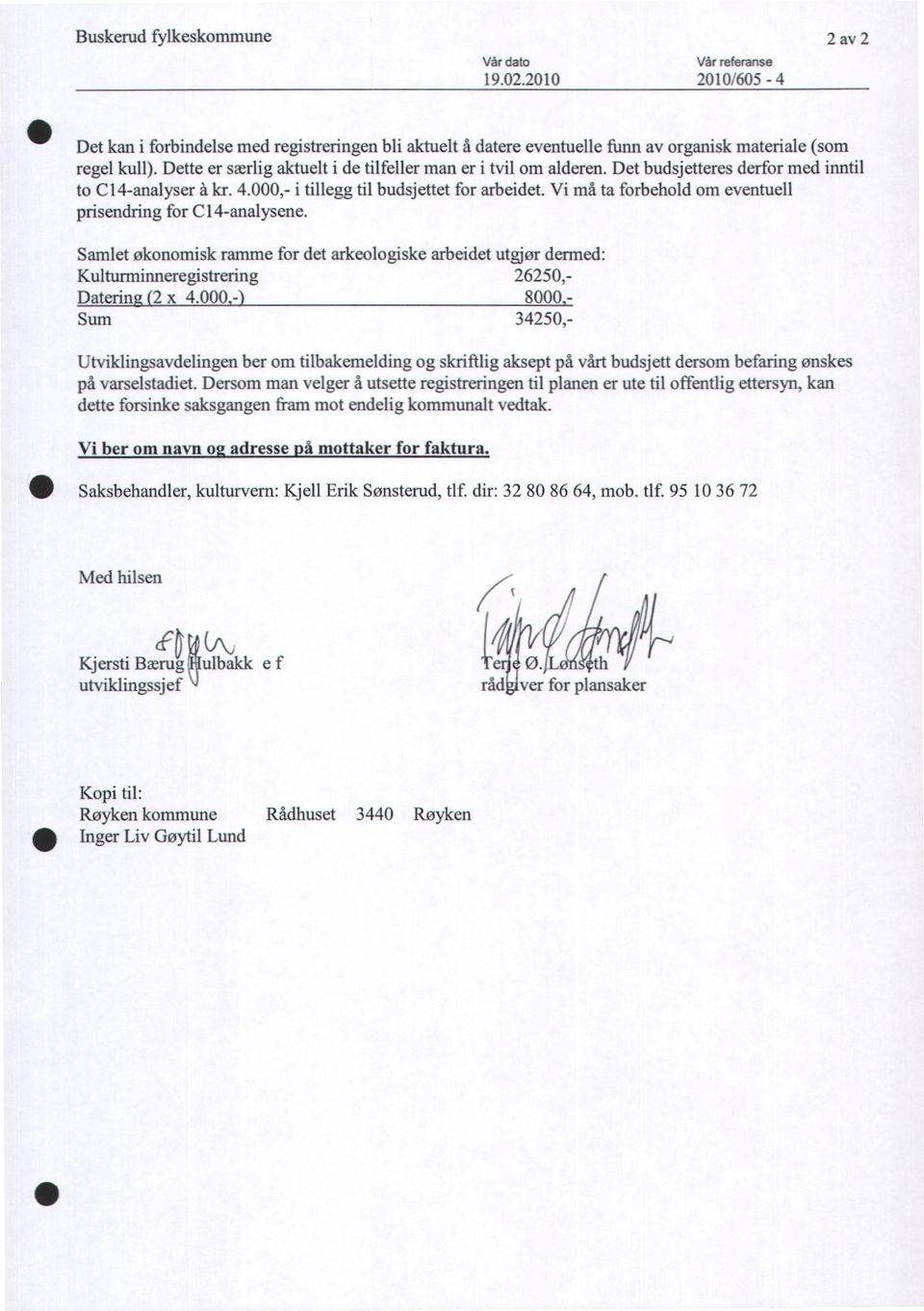 Vi må ta forbehold om eventuell prisendring for C14-analysene. Samlet økonomisk ramme for det arkeologiske arbeidet utgjør denned. Kulturminneregistrering 26250,- Daterin 2 x 4.