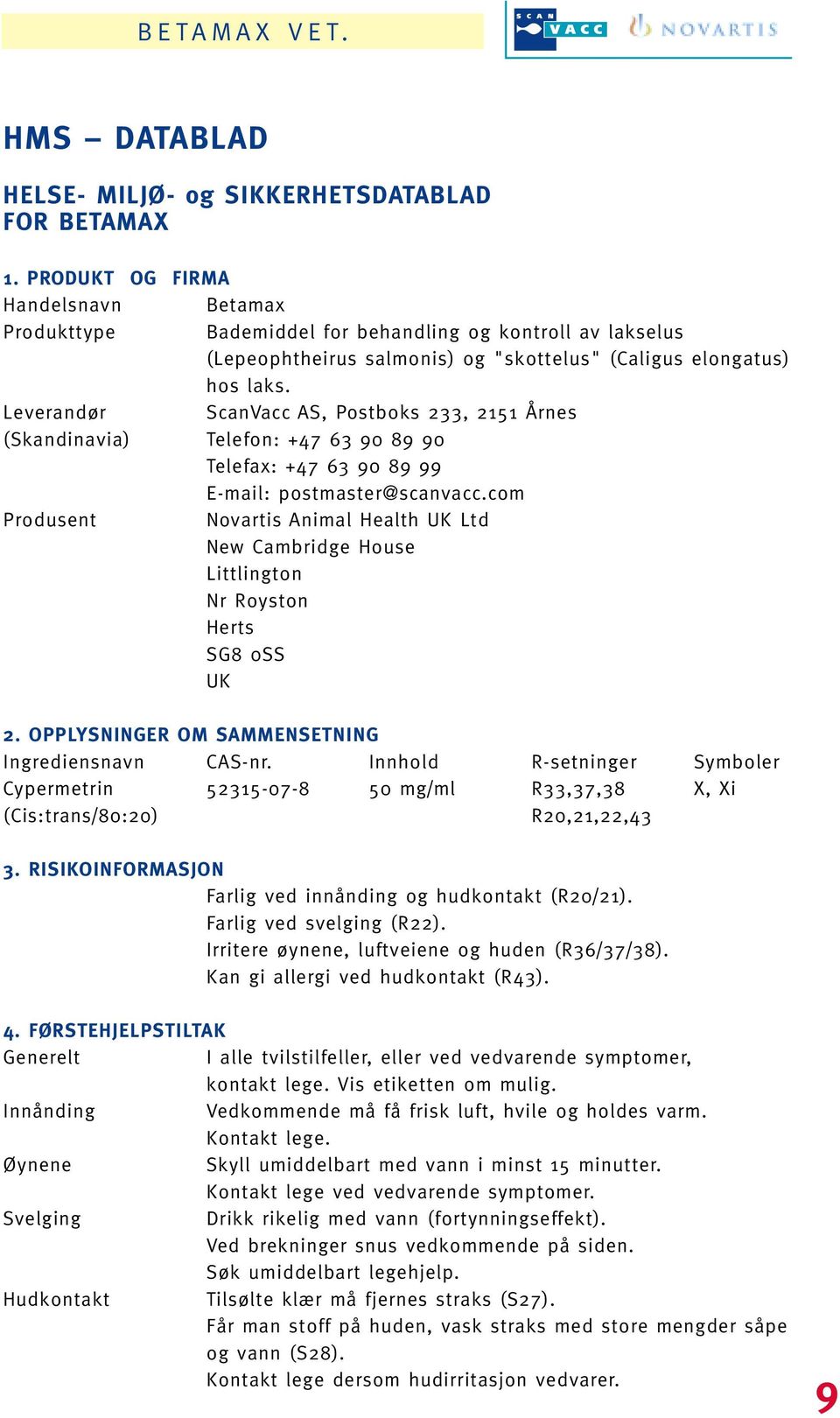 Leverandør ScanVacc AS, Postboks 233, 2151 Årnes (Skandinavia) Telefon: +47 63 90 89 90 Telefax: +47 63 90 89 99 E-mail: postmaster@scanvacc.