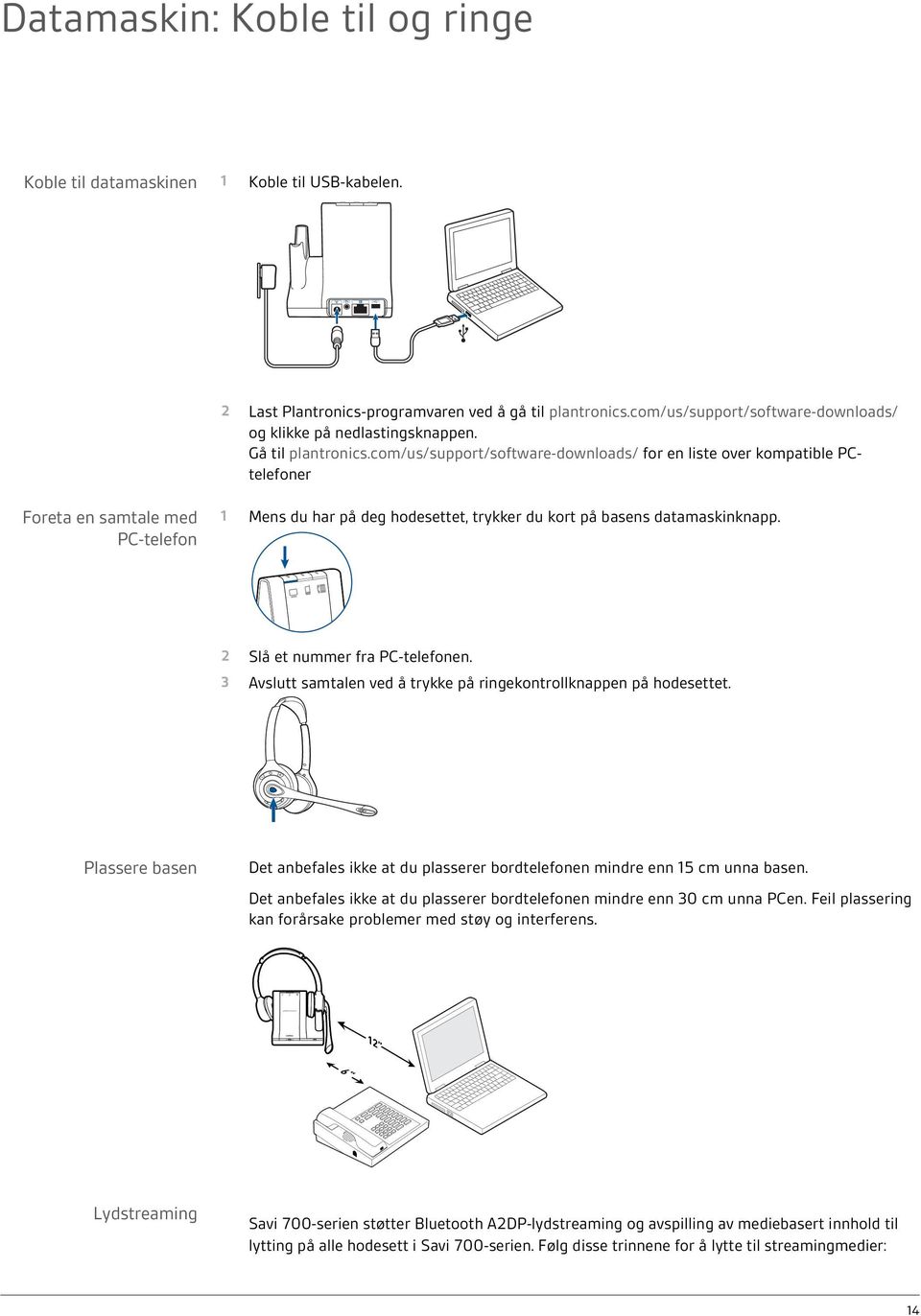 com/us/support/software-downloads/ for en liste over kompatible PCtelefoner Foreta en samtale med PC-telefon 1 Mens du har på deg hodesettet, trykker du kort på basens datamaskinknapp.