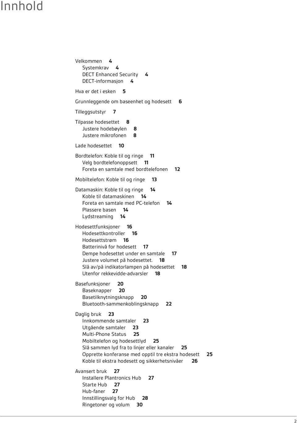 og ringe 14 Koble til datamaskinen 14 Foreta en samtale med PC-telefon 14 Plassere basen 14 Lydstreaming 14 Hodesettfunksjoner 16 Hodesettkontroller 16 Hodesettstrøm 16 Batterinivå for hodesett 17