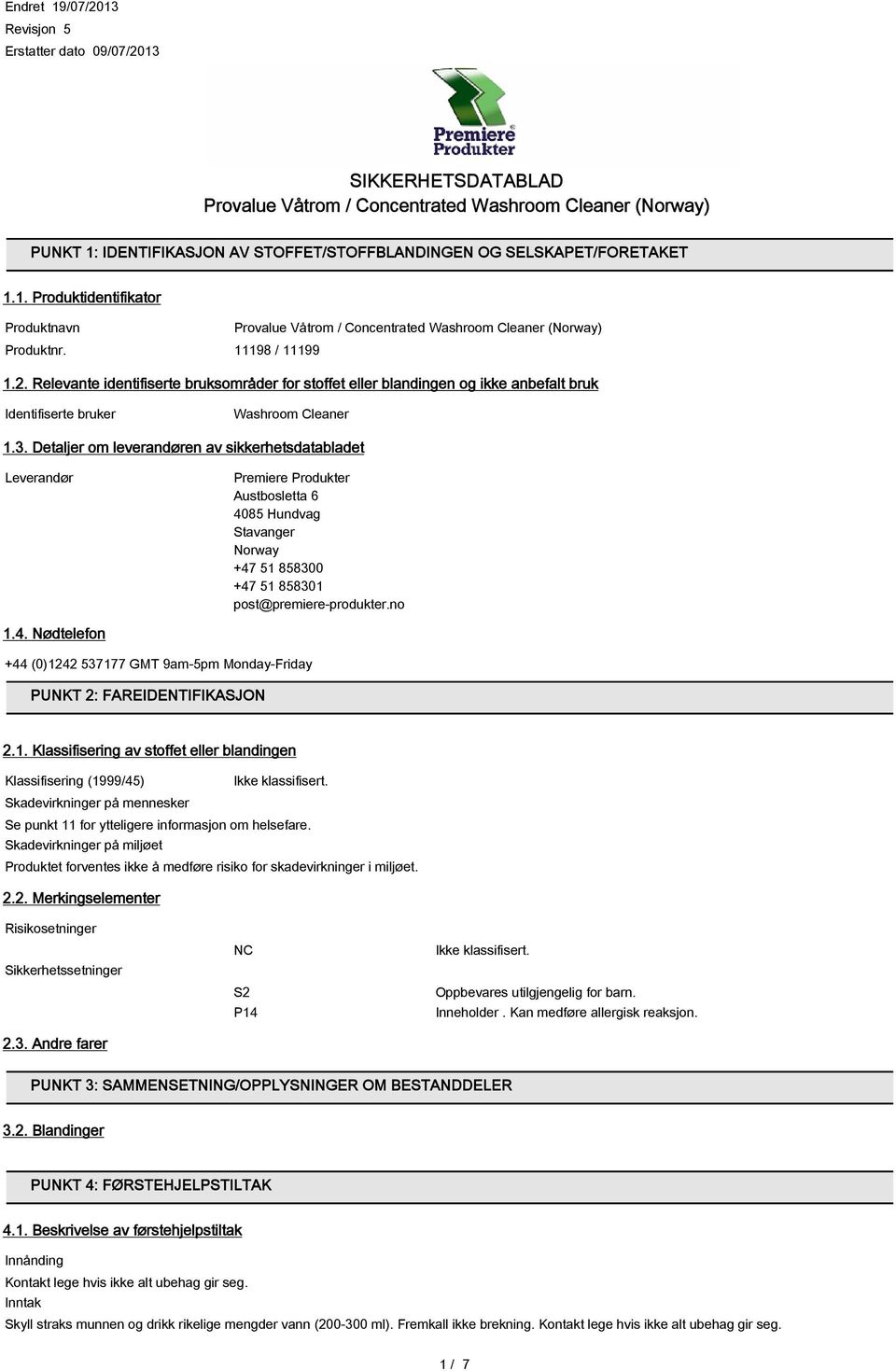 Detaljer om leverandøren av sikkerhetsdatabladet Leverandør Premiere Produkter Austbosletta 6 4085 Hundvag Stavanger Norway +47 51 858300 +47 51 858301 post@premiere-produkter.no 1.4. Nødtelefon +44 (0)1242 537177 GMT 9am-5pm Monday-Friday PUNKT 2: FAREIDENTIFIKASJON 2.