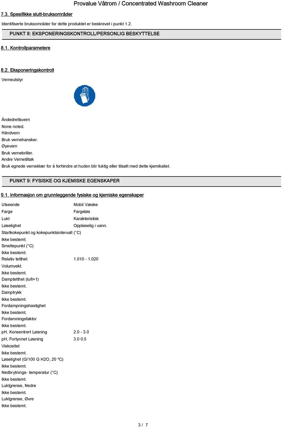 PUNKT 9: FYSISKE OG KJEMISKE EGENSKAPER 9.1. Informasjon om grunnleggende fysiske og kjemiske egenskaper Utseende Mobil Væske Farge Fargeløs Lukt Karakteristisk Løselighet Oppløselig i vann.