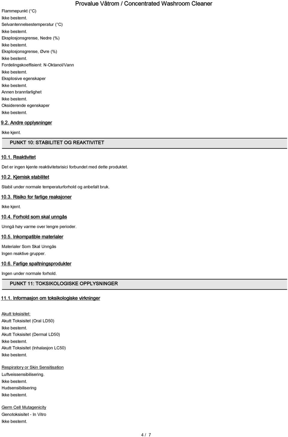 10.3. Risiko for farlige reaksjoner Ikke kjent. 10.4. Forhold som skal unngås Unngå høy varme over lengre perioder. 10.5. Inkompatible materialer Materialer Som Skal Unngås Ingen reaktive grupper. 10.6.