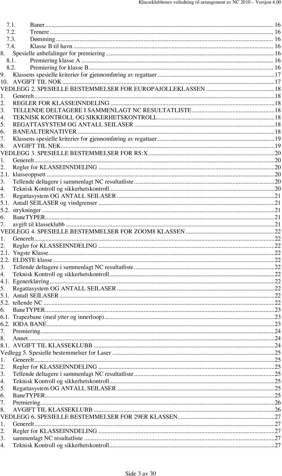 REGLER FOR KLASSEINNDELING... 18 3. TELLENDE DELTAGERE I SAMMENLAGT NC RESULTATLISTE... 18 4. TEKNISK KONTROLL OG SIKKERHETSKONTROLL... 18 5. REGATTASYSTEM OG ANTALL SEILASER... 18 6.