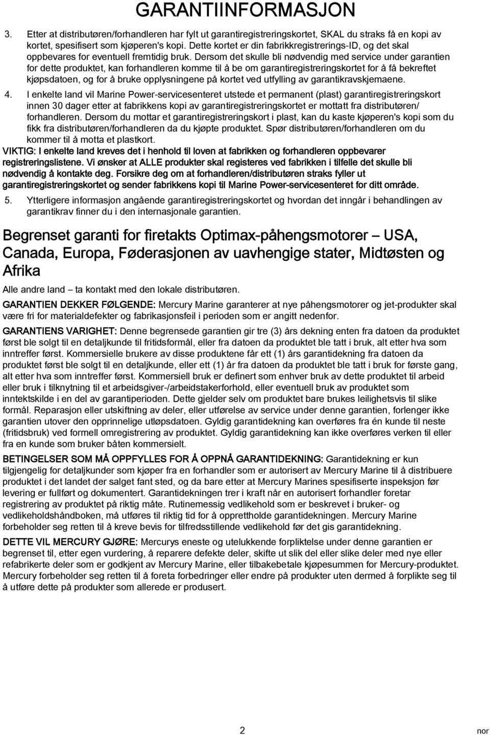 Dersom det skulle bli nødvendig med service under grntien for dette produktet, kn forhndleren komme til å be om grntiregistreringskortet for å få bekreftet kjøpsdtoen, og for å bruke opplysningene på