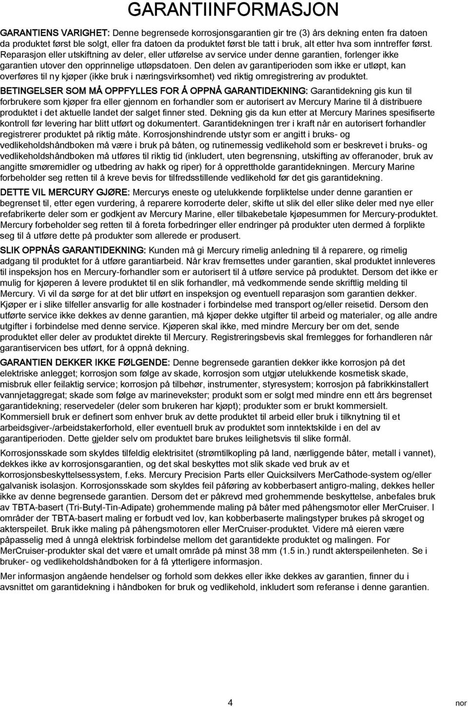 Den delen v grntiperioden som ikke er utløpt, kn overføres til ny kjøper (ikke bruk i næringsvirksomhet) ved riktig omregistrering v produktet.