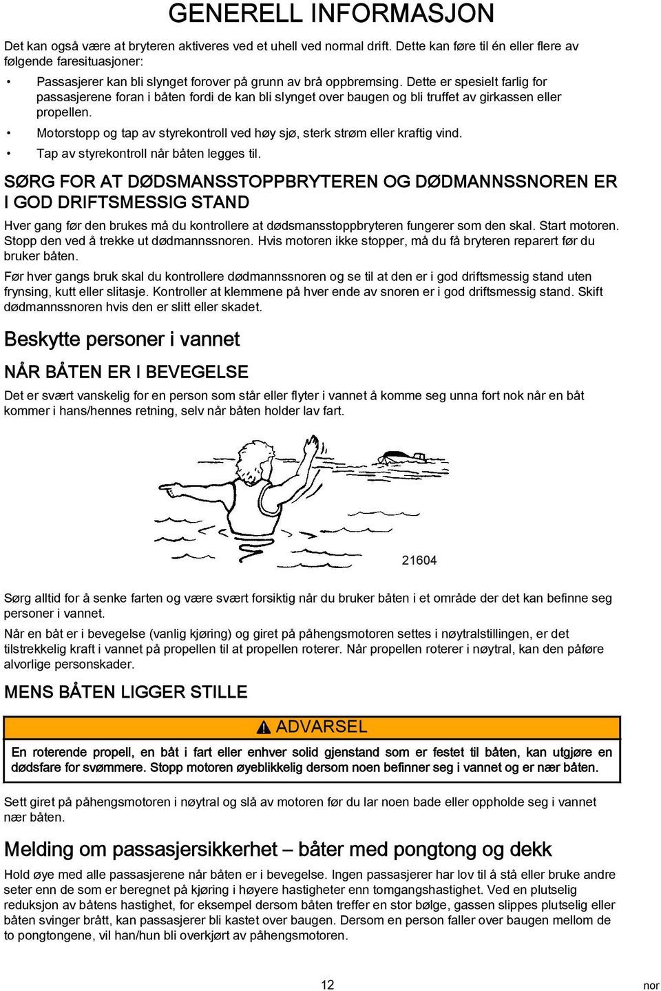 Dette er spesielt frlig for psssjerene forn i båten fordi de kn bli slynget over bugen og bli truffet v girkssen eller propellen.