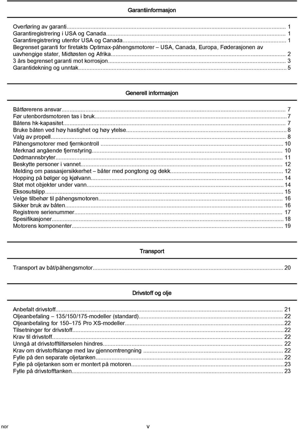 .. 5 Generell informsjon Båtførerens nsvr... 7 Før utenbordsmotoren ts i bruk... 7 Båtens hk kpsitet... 7 Bruke båten ved høy hstighet og høy ytelse... 8 Vlg v propell.