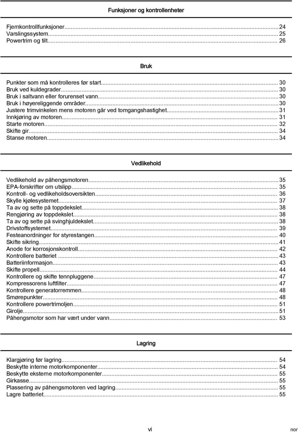 .. 32 Skifte gir... 34 Stnse motoren... 34 Vedlikehold Vedlikehold v påhengsmotoren... 35 EPA forskrifter om utslipp... 35 Kontroll og vedlikeholdsoversikten... 36 Skylle kjølesystemet.