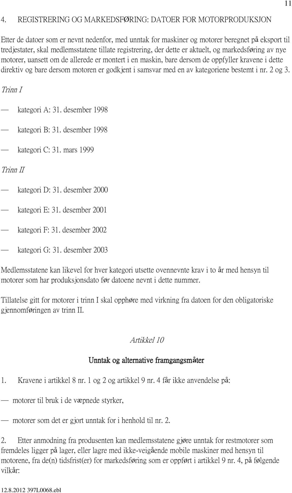 godkjent i samsvar med en av kategoriene bestemt i nr. 2 og 3. Trinn I kategori A: 31. desember 1998 kategori B: 31. desember 1998 kategori C: 31. mars 1999 Trinn II kategori D: 31.