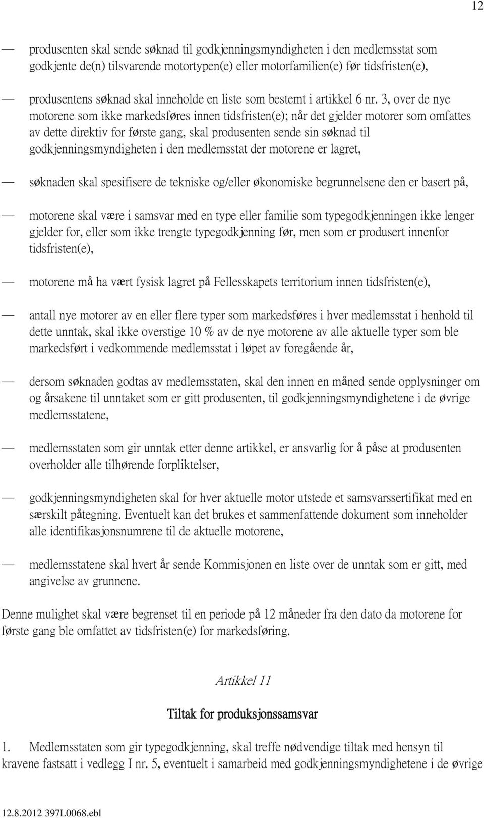 3, over de nye motorene som ikke markedsføres innen tidsfristen(e); når det gjelder motorer som omfattes av dette direktiv for første gang, skal produsenten sende sin søknad til