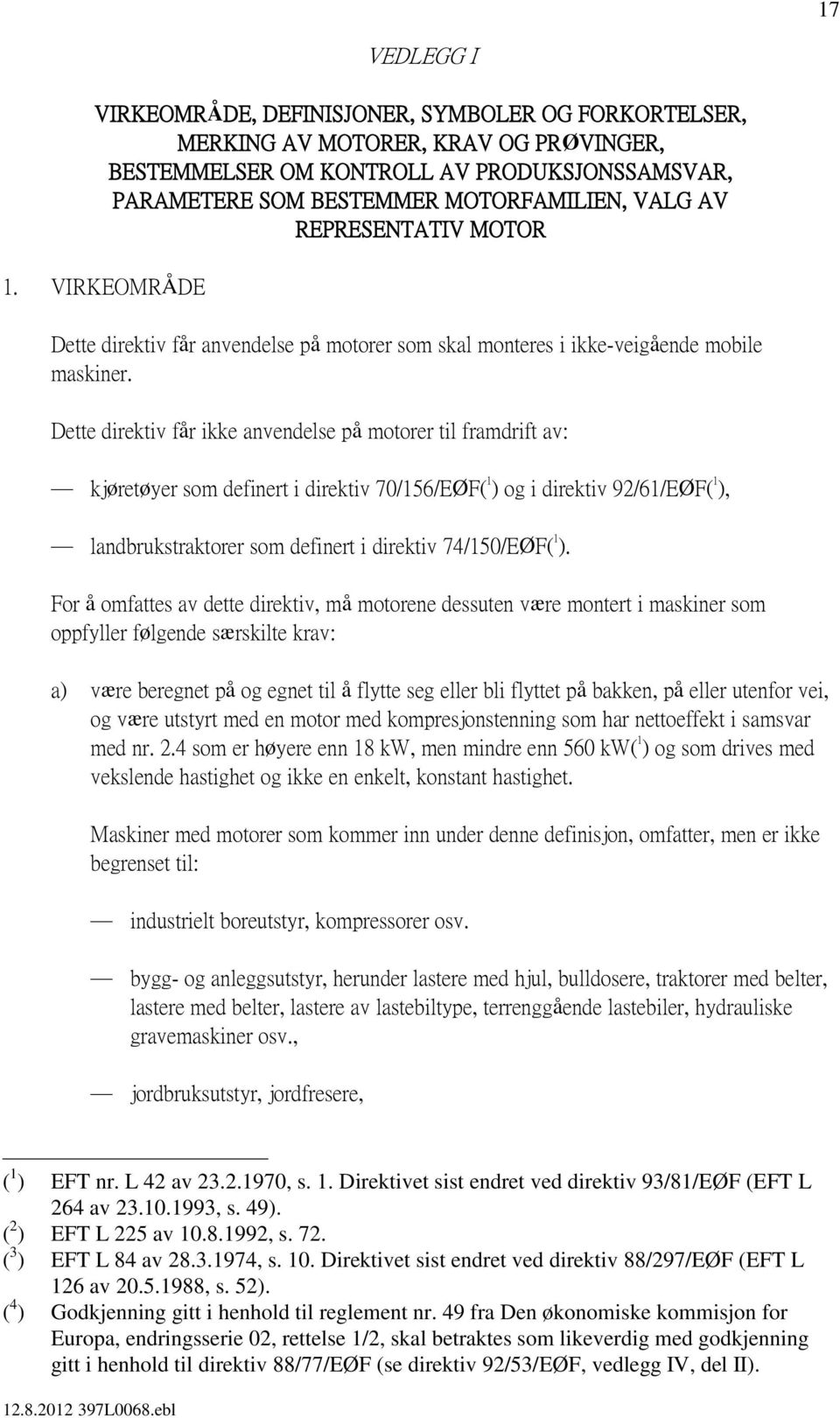 Dette direktiv får ikke anvendelse på motorer til framdrift av: kjøretøyer som definert i direktiv 70/156/EØF( 1 ) og i direktiv 92/61/EØF( 1 ), landbrukstraktorer som definert i direktiv 74/150/EØF(